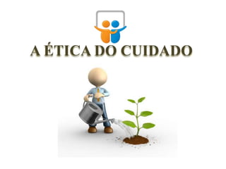 A ÉTICA DO CUIDADO
 