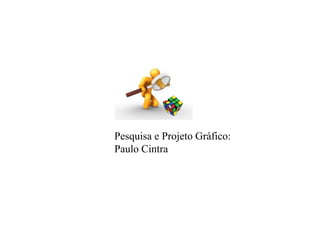 Pesquisa e Projeto Gráfico:
Paulo Cintra
 