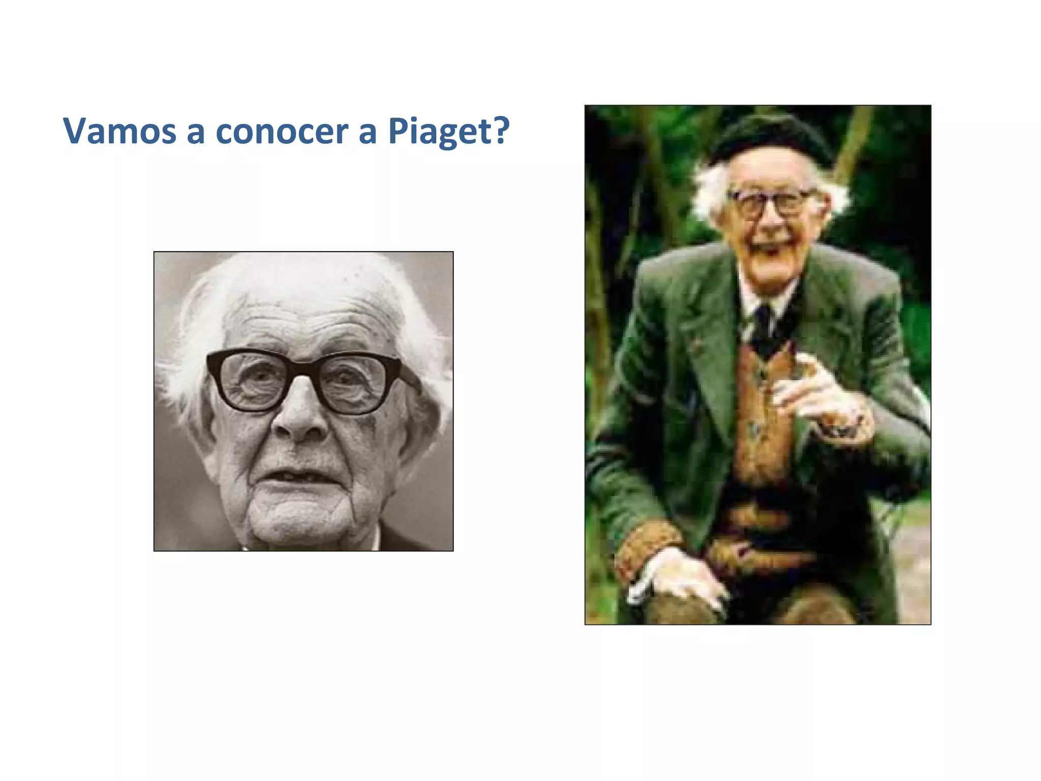 Vamos a conocer a Piaget?
 