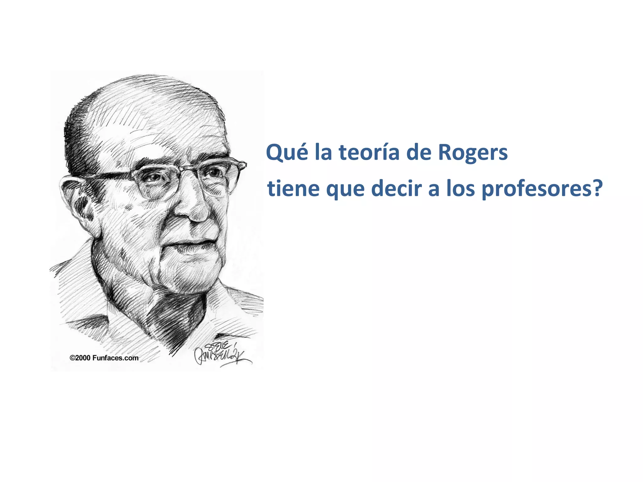 Qué la teoría de Rogers
tiene que decir a los profesores?
 