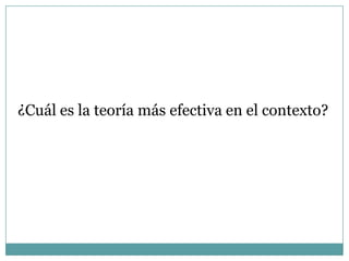 ¿Cuál es la teoría más efectiva en el contexto?
 