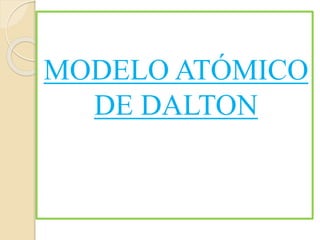 MODELO ATÓMICO 
DE DALTON 
 