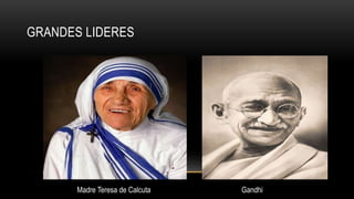 GRANDES LIDERES
Madre Teresa de Calcuta Gandhi
 