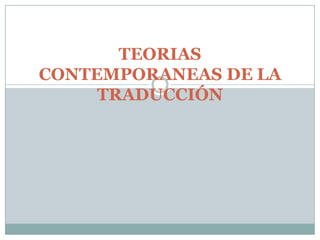 TEORIAS
CONTEMPORANEAS DE LA
     TRADUCCIÓN
 
