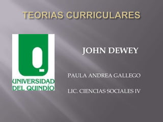 JOHN DEWEY
PAULA ANDREA GALLEGO
LIC. CIENCIAS SOCIALES IV
 
