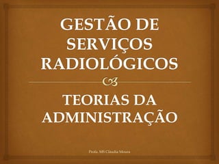 TEORIAS DA
ADMINISTRAÇÃO
Profa. MS Cláudia Moura
 
