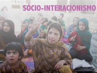 SÓCIO-INTERACIONISMO
 