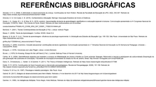 REFERÊNCIAS BIBLIOGRÁFICAS
Almeida, A. R. S. (2008). A afetividade no desenvolvimento da criança. Contribuições de Henri Wallon. Revista da Faculdade de Educação da UFG, 33(2), 343-357. Retirado de
https://www.revistas.ufg.br/interacao/article/view/5271/4688.
Antunes, E. G. S & Costa, C. B. (2016). Conhecimento e Educação. Maringá: Associação Brasileira de Ensino à Distância.
Araújo, J. A., Araújo, M. J. A. & Silva, M. A. (2016, outubro). Aproximações da teoria da aprendizagem significativa e a educação especial e inclusiva. Comunicação apresentada no III Congresso Nacional de
Educação: CONEDU, Natal – Rio Grande do Norte, Brasil). Retirado de https://editorarealize.com.br/revistas/
conedu/trabalhos/TRABALHO_EV056_MD4_SA7_ID8361_17082016144644.pdf.
Bertrand, Y. (2001). Teorias Contemporâneas da Educação (2.ªed.). Lisboa: Instituto Piaget.
Bessa, V. (2008). Teoria da Aprendizagem. Curitiba: IESDE, Brasil S.A.
Bizerra, A. & Urzi, S. (n.d.). Teorias da aprendizagem: influência da psicologia experimental. In Introdução aos Estudos da Educação I (pp. 109-130). São Paulo: Universidade de São Paulo. Retirado de
https://edisciplinas.usp.br/plu
ginfile.php/1720069/mod_resource/content/1/Teorias.
Borowsky, F. (2008, novembro). Inclusão educacional: contribuições da teoria vigotskiana. Comunicação apresentada no 1.º Simpósio Nacional de Educação na XX Semana da Pedagogia. Unioeste –
Cascavel/PR, Brasil.
Bringuier, J. (1978). Conversas com Jean Piaget. Lisboa: Livraria Bertrand.
Bruner, J. (1979) On Knowing. Essays for the Left Hand (2.ªed.). Londres: Belknap Press of Harvard University.
Calháu, M. S. (2008). Desmitificando aspectos que impedem o sucesso na Alfabetização de Jovens e Adultos ou Como autorizar Solanges, Raimundos e Isauras a participarem da cultura letrada (Dissertação de
pós-graduação não publicada em Educação). Faculdade de Educação/Universidade do Estado do Rio de Janeiro, Brasil. http://livros01.livrosgratis.com.br/cp076280.pdf.
Davis, K., Christodoulou, J., Seider, S. & Gardner, H. (2011). The Theory of Multiple Intelligences. Retirado de https://www.researchgate.net/publication/317388
Distler, R. R. (2015). Contribuições de David Ausubel para a intervenção psicopedagógica. Revista de Psicopedagogia, 32(98), 191-199. Retirado de
http://pepsic.bvsalud.org/scielo.php?script=sci_arttext&pid=S0103-84862015000200009.
Fontana, R. & Cruz, M. (1997). Psicologia e trabalho psicológico. São Paulo: Atual.
Gabriel, M. (2017). Estágios do desenvolvimento para Henri Wallon. Retirado a 14 de dezembro de 2017 de http://www.blogpsicologos.com.br/psicologiadesen
volvimento-humano/item/98-estagios-do-desenvolvimento-para-henri-wallon
Gardner, H. (1995). As Inteligências Múltiplas. Porto Alegre: Artes Médicas. Retirado de https://pt.slideshare.net/gabrielsoares08/howard-gardner-teoria-das-inteligncias-mltiplas.
 