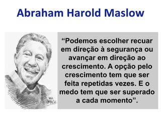 “Podemos escolher recuar
em direção à segurança ou
avançar em direção ao
crescimento. A opção pelo
crescimento tem que ser
feita repetidas vezes. E o
medo tem que ser superado
a cada momento”.
 
