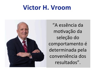 “A	
  essência	
  da	
  
mo8vação	
  da	
  
seleção	
  do	
  
comportamento	
  é	
  
determinada	
  pela	
  
conveniência	
  dos	
  
resultados”.	
  
 