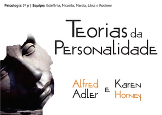 Psicologia 2º p | Equipe: Estefânia, Micaella, Marcia, Láisa e Rosilene




                                        Teorias da
                                Personalidade
                                             Alfred e Karen
                                             Adler                        Horney
 