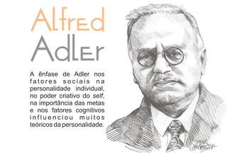 A ênfase de Adler nos
fatores sociais na
personalidade individual,
no poder criativo do self,
na importância das metas
e nos fatores cognitivos
influenciou muitos
teóricos da personalidade.
 