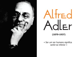 Alfred
Adler   (1870-1937)


« Ser um ser humano significa
       sentir-se inferior »
 