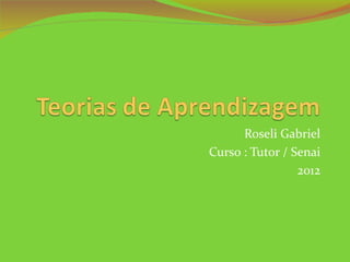 Roseli Gabriel
Curso : Tutor / Senai
                 2012
 
