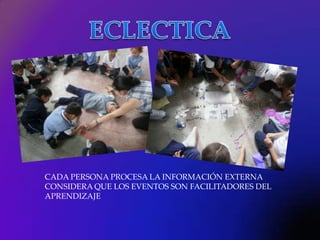 CADA PERSONA PROCESA LA INFORMACIÓN EXTERNA
CONSIDERA QUE LOS EVENTOS SON FACILITADORES DEL
APRENDIZAJE
 