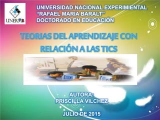 UNIVERSIDAD NACIONAL EXPERIMIENTAL
“RAFAEL MARIA BARALT”
DOCTORADO EN EDUCACIÓN
AUTORA:
PRISCILLA VILCHEZ
JULIO DE 2015
 