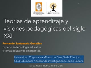 P
Teorías de aprendizaje y
visiones pedagógicas del siglo
XXI
Fernando Santamaría González
Experto en tecnología educativa...