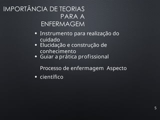 IMPORTÂNCIA DE TEORIAS
PARA A
ENFERMAGEM
5
●
Instrumento para realização do
cuidado
●
Elucidação e construção de
conhecimento
●
●
Guiar a prática profissional
Processo de enfermagem Aspecto
científico
 