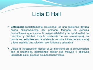 Lidia E Hall
 La enfermera(o) actúa en los 3 círculos pero los comparte con
  otros proveedores de diferentes grados.
 