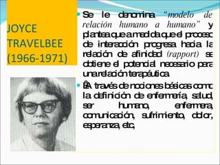 JOYCE TRAVELBEE (1966-1971) <ul><li>Se le denomina  “modelo de relación humano a humano”  y plantea que a medida que el pr...