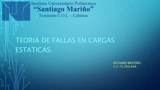 TEORIA DE FALLAS EN CARGAS
ESTATICAS.
RICHARD BRICEÑO.
C.I: 15.763.644
 