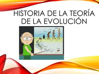 HISTORIA DE LA TEORÍA
DE LA EVOLUCIÓN
 