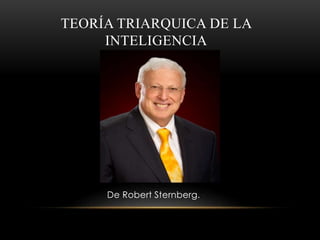 TEORÍA TRIARQUICA DE LA
INTELIGENCIA
De Robert Sternberg.
 