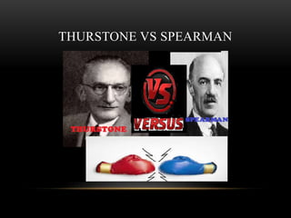 THURSTONE VS SPEARMAN
 