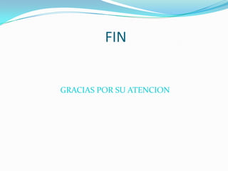FIN


GRACIAS POR SU ATENCION
 