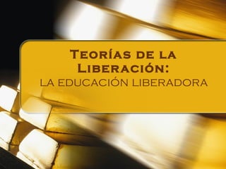 Teorías de la Liberación: la educación liberadora 