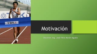 Motivación
Docente: Ing. José Félix Morán Agusto
 