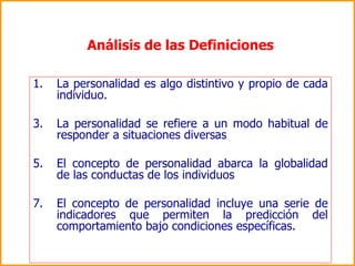 Análisis de las Definiciones <ul><li>La personalidad es algo distintivo y propio de cada individuo. </li></ul><ul><li>La p...