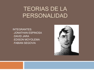 TEORIAS DE LA 
PERSONALIDAD 
INTEGRANTES: 
JONATHAN ESPINOSA 
DAVID JARA 
EDISON MOYOLEMA 
FABIAN SEGOVIA 
 