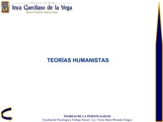 TEORIAS DE LA PERSONALIDAD
Facultad de Psicología y Trabajo Social - Lic. Víctor Darío Miranda Vargas
TEORÍAS HUMANISTAS
 