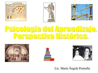 Psicología del Aprendizaje.  Perspectiva Histórica. Lic. María Ángela Pennella 