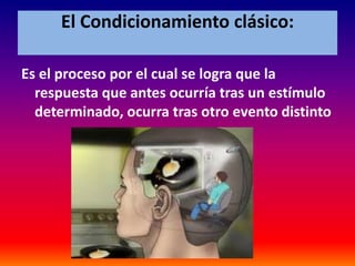 El Condicionamiento clásico:

Es el proceso por el cual se logra que la
  respuesta que antes ocurría tras un estímulo
  determinado, ocurra tras otro evento distinto
 