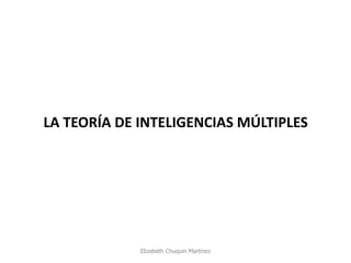 LA TEORÍA DE INTELIGENCIAS MÚLTIPLES 
Elizabeth Chuquin Martinez  