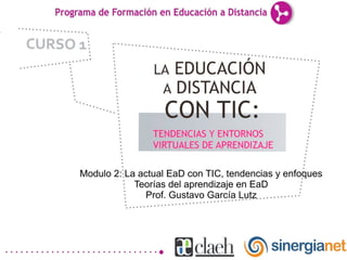 Modulo 2: La actual EaD con TIC, tendencias y enfoques
            Teorías del aprendizaje en EaD
               Prof. Gustavo García Lutz
 