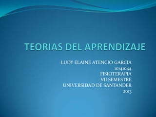 LUDY ELAINE ATENCIO GARCIA
                     10141044
               FISIOTERAPIA
               VII SEMESTRE
 UNIVERSIDAD DE SANTANDER
                         2013
 