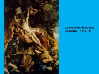 La erección de la cruz
RUBENS – 1610 - 11
 