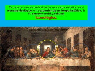 Es un tercer nivel de profundización en la carga simbólica, en el
mensaje ideológico, en la expresión de su tiempo histórico, de
                  su contexto social y cultural:
                       Iconológico.
 
