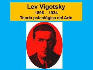 Lev Vigotsky
        1896 – 1934
Teoría psicológica del Arte
 