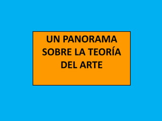 UN PANORAMA
SOBRE LA TEORÍA
DEL ARTE
 