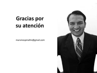 Gracias por
su atención
marvinespinalhn@gmail.com
 