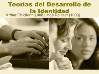 Teorías del Desarrollo de la Identidad Arthur Chickering and Linda Reisser (1993) 