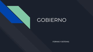 GOBIERNO
FORMAS Y SISTEMAS
 