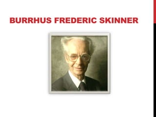 BURRHUS FREDERIC SKINNER
 
