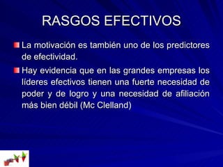 RASGOS EFECTIVOS <ul><li>La motivación es también uno de los predictores de efectividad. </li></ul><ul><li>Hay evidencia q...