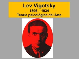 Lev Vigotsky
1896 – 1934
Teoría psicológica del Arte
 