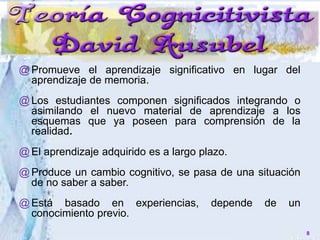 @Promueve el aprendizaje significativo en lugar del
aprendizaje de memoria.
@Los estudiantes componen significados integrando o
asimilando el nuevo material de aprendizaje a los
esquemas que ya poseen para comprensión de la
realidad.
@El aprendizaje adquirido es a largo plazo.
@Produce un cambio cognitivo, se pasa de una situación
de no saber a saber.
@Está basado en experiencias, depende de un
conocimiento previo.
8
 